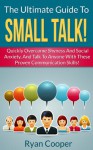 How To Make Small Talk: The Ultimate Guide To Small Talk! - Quickly Overcome Shyness And Social Anxiety, And Talk To Anyone With These Proven Communication ... Communication Skills, Talk To People) - Ryan Cooper