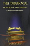 The Tabernacle : Shadows of the Messiah (Its Sacrifices, Services, and Priesthood) - David M. Levy