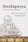 Xweliqwiya: The Life of a Sto: Lo Matriarch - Rena Point Bolton, Richard Daly