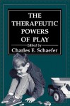 The Therapeutic Powers of Play - Charles E. Schaefer