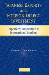 Japanese Exports and Foreign Direct Investment: Imperfect Competition in International Markets - Hideki Yamawaki