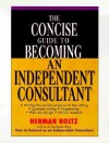 The Concise Guide to Becoming an Independent Consultant - Herman Holtz