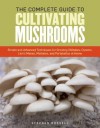 The Complete Guide to Cultivating Mushrooms: Simple and Advanced Techniques for Growing Shiitake, Oyster, Lion's Mane, and Maitake Mushrooms at Home - Stephen Russell