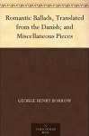 Romantic Ballads, Translated from the Danish; and Miscellaneous Pieces - George Henry Borrow