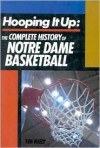 Hooping It Up: The Complete History Of Notre Dame Basketball - Tim Neely