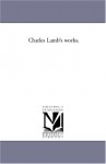 Charles Lamb's works. (Michigan Historical Reprint) - Michigan Historical Reprint Series