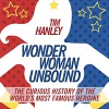 Wonder Woman Unbound: The Curious History of the World's Most Famous Heroine - Last Word Audio, by Tim Hanley, Colby Elliott