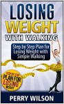 Losing Weight with Walking: Step by Step Plan for Losing Weight with Simple Walking (Losing Weight with Walking, walking for weight loss, walking for fitness) - Perry Wilson