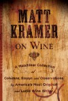 Matt Kramer on Wine: A Matchless Collection of Columns, Essays, and Observations by America�s Most Original and Lucid Wine Writer - Matt Kramer