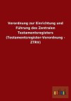 Verordnung Zur Einrichtung Und Fuhrung Des Zentralen Testamentsregisters (Testamentsregister-Verordnung - Ztrv) - Outlook Verlag