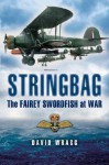 Stringbag: The Fairey Swordfish at War - David Wragg