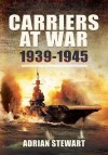 Carriers at War, 1939-1945. Adrian Stewart - Adrian Stewart