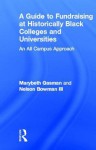 A Guide to Fundraising at Historically Black Colleges and Universities: An All Campus Approach - Marybeth Gasman, Nelson Bowman III