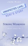 Strong Weakness - Unexpected Love: Keri's Story - Jade Ryan