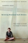 Revisiting Relational Youth Ministry: From a Strategy of Influence to a Theology of Incarnation - Andrew Root