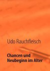 Chancen Und Neubeginn Im Alter - Udo Rauchfleisch