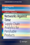 Networks Against Time: Supply Chain Analytics for Perishable Products (SpringerBriefs in Optimization) - Anna Nagurney, Min Yu, Amir H. Masoumi, Ladimer S. Nagurney