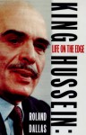 King Hussein: A Life on the Edge - Roland Dallas