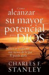 Como Alcanzar Su Mayor Potencial Para Dios: Nunca Se Conforme Con Menos de Lo Que El Puede Darle - Charles F. Stanley