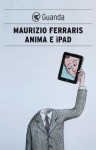 Anima e iPad: E se l'automa fosse lo specchio dell'anima? - Maurizio Ferraris