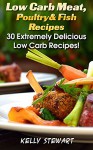 Low Carb Meat, Poultry & Fish Recipes: 30 Extremely Delicious Low Carb Recipes!: (Low Carb Snacks, Low Carb Diet Plan, High Protein Low Carb Meals) (Low ... In Minutes, Low Carb Diet For Dummies) - Kelly Stewart