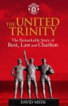 The United Trilogy: The Remarkable Story of Best, Law and Charlton - David Meek