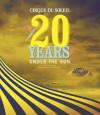 Cirque Du Soleil: 20 Years Under the Sun - An Authorized History - Tony Babinski, Kristian Manchester