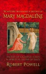 The Mystery, Biography & Destiny of Mary Magdalene: Sister of Lazaraus John & Spiritual Sister of Jesus - Robert Powell