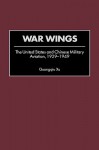 War Wings: The United States and Chinese Military Aviation, 1929-1949 - Guangqiu Xu