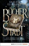 Die Bibliothek der flüsternden Schatten - Bücherstadt: Roman - Akram El-Bahay