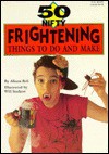 50 Nifty Frightening Things to Do and Make - Alison Bell