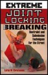 Extreme Joint Locking And Breaking: Restraint and Submission Techniques for the Street - Loren W. Christensen