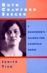 Ruth Crawford Seeger: A Composer's Search For American Music - Judith Tick