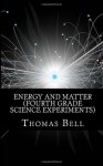 Energy and Matter (Fourth Grade Science Experiments) - Thomas Bell