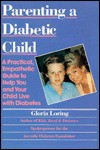 Parenting a Diabetic Child: A Practical, Empathetic Guide to Help You and Your Child Live with Diabetes - Gloria Loring