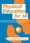 Physical Education for All: Developing Physical Education in the Curriculum for Pupils with Special Difficulties - Helen Wright