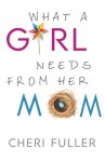 What a Girl Needs From Her Mom by Fuller, Cheri (2015) Paperback - Cheri Fuller