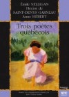 Trois poètes québécois: poésie - Émile Nelligan, Hector De Saint-Denys Garneau, Anne Hébert