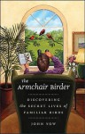 The Armchair Birder: Discovering the Secret Lives of Familiar Birds - John Yow