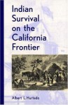 Indian Survival on the California Frontier (Yale Western Americana Series) - Albert L. Hurtado