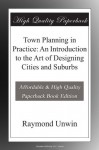 Town Planning in Practice: An Introduction to the Art of Designing Cities and Suburbs - Raymond Unwin