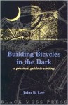 Building Bicycles in the Dark: A Practical Guide on How to Write - John B. Lee