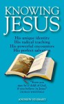 Knowing Jesus: His unique identity; His radical teaching; His powerful encounters; His perfect salvation - Andrew Stobart