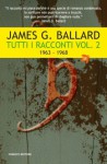 Tutti i racconti. Vol. 2: 1963-1968 - J.G. Ballard