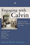 Engaging With Calvin: Aspects Of The Reformer's Legacy For Today - Mark D. Thompson