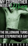 My Stepbrother Needs My Money - The Billionaire Turns His Stepbrother Gay: First Time Gay Romance (Serial) (My Stepbrother Needs His Billionaire Book 1) - Oscar Redd