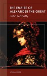 The Empire of Alexander the Great - John Mahaffy