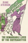 Rise Up Women!: The Remarkable Lives of the Suffragettes - Diane Atkinson