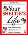 Your Sheltie's Life: Your Complete Guide to Raising Your Pet from Puppy to Companion - Kim Dearth, Joanne Howl