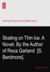 Skating on Thin Ice. A Novel. By the Author of Reca Garland? [S. Berdmore]. - Author Unknown